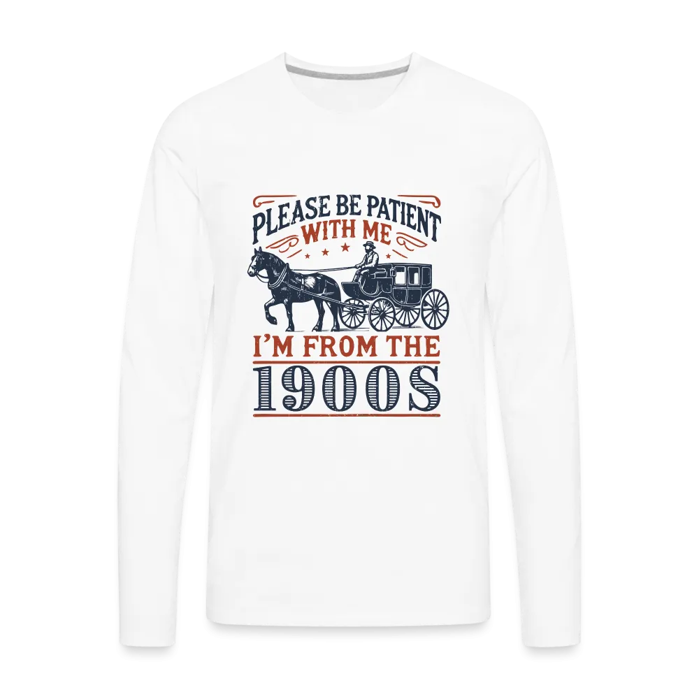 Be Patient With Me I'm From the 1900's Men's Long Sleeve T-Shirt