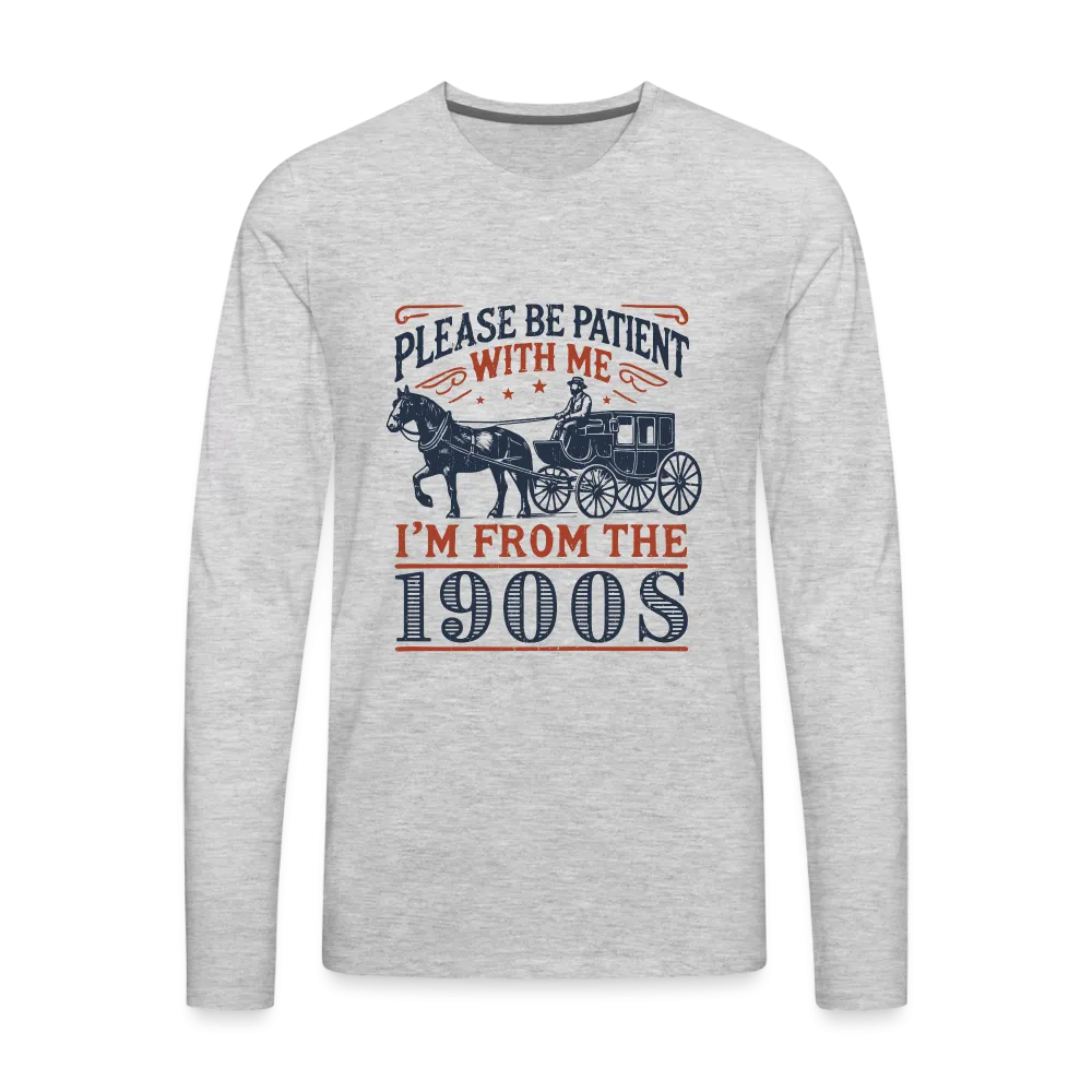 Be Patient With Me I'm From the 1900's Men's Long Sleeve T-Shirt