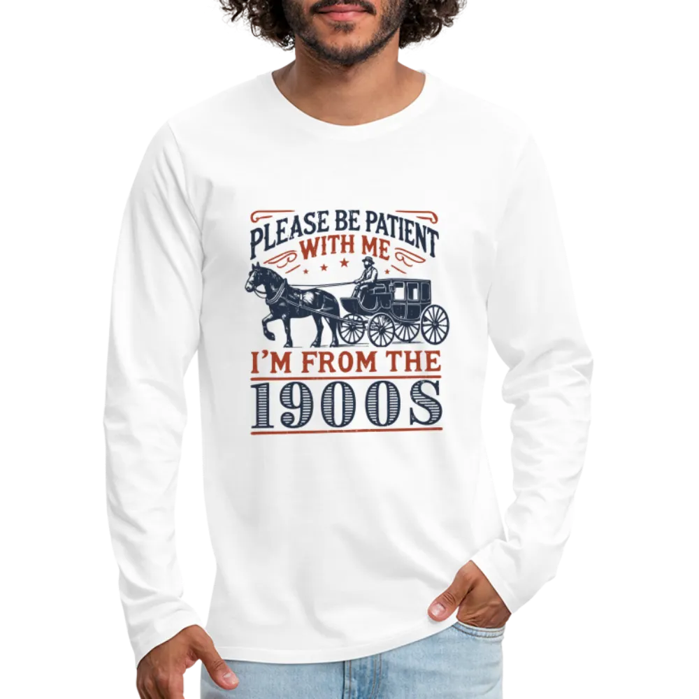 Be Patient With Me I'm From the 1900's Men's Long Sleeve T-Shirt