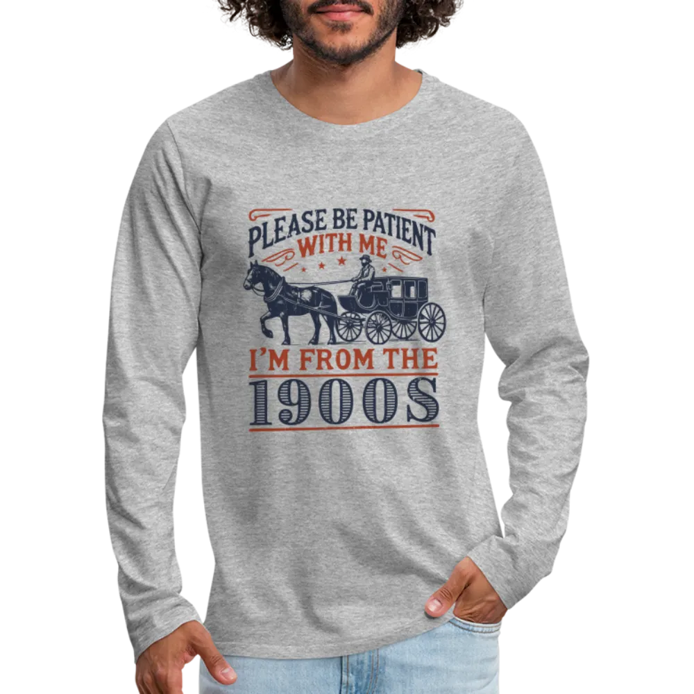Be Patient With Me I'm From the 1900's Men's Long Sleeve T-Shirt