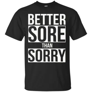 Better SORE than SORRY shirt, sweater, tank