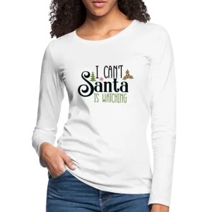I Can't Santa Is Watching - Women's Premium Long Sleeve T-Shirt